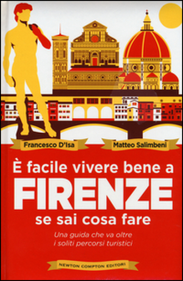 È facile vivere bene a Firenze se sai come fare. Una guida che va oltre i soliti percorsi turistici