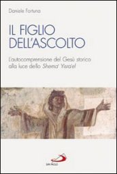 Il figlio dell ascolto. L autocomprensione del Gesù storico alla luce dello «Shema  Yisra el»