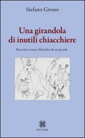 Una girandola di inutili chiacchiere. Racconto ironico filosofico di un preside