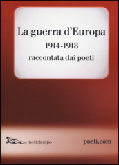 La guerra d Europa 1914-1918. Raccontata dai poeti. Testo originale a fronte