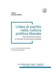 L idea di partito nella cultura politica liberale. Dai moderati italiani a Vittorio Emanuele Orlando