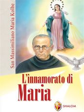 L innamorato di Maria. San Massimiliano Maria Kolbe