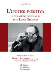 L ipotesi positiva. La vocazione cristiana in don Luigi Giussani