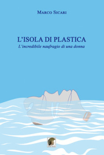 L'isola di plastica. L'incredibile naufragio di una donna