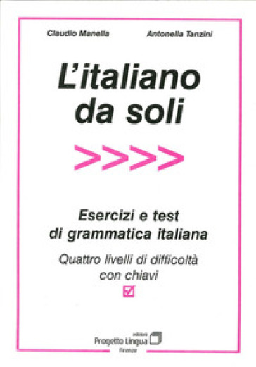 L'italiano da soli. Esercizi e test di grammatica italiana. Quattro livelli di difficoltà con chiavi