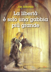 La libertà è solo una gabbia più grande