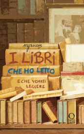 I libri che ho letto (e che vorrei leggere). Ediz. illustrata