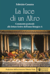 La luce di un Altro. Commento pastorale alle letture festive dell anno liturgico A