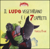 Il lupo vegetariano e i 7 capretti. Ediz. illustrata