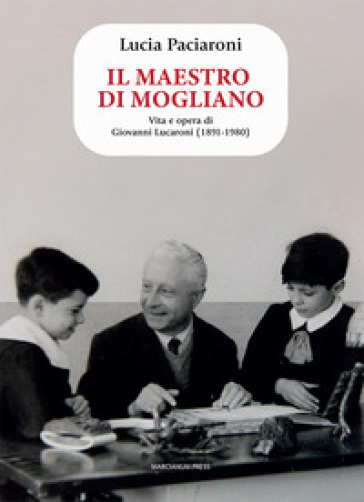 Il maestro di Mogliano. Vita e opera di Giovanni Lucaroni (1891-1980)