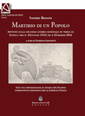 Il martirio di un popolo. Appunti sulla seconda guerra mondiale in terra di Lenola tra il 25 luglio 1943 ed il 25 maggio 1944