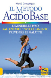 Il metodo acido-base. Diminuire di peso, rallentare l invecchiamento, prevenire le malattie