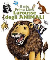 Il mio primo libro Larousse degli animali. Ediz. illustrata