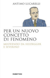 Per un nuovo concetto di fenomeno. Muovendo da Heidegger e Severino