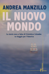 Il nuovo mondo. La storia vera e falsa di Cristoforo Colombo in viaggio per l America