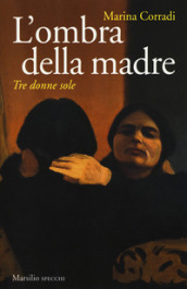 L ombra della madre. Tre donne sole