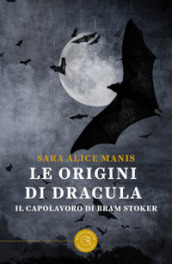 Le origini di Dracula. Il capolavoro di Bram Stoker