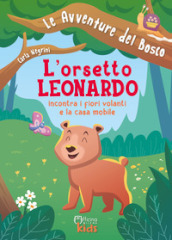 L orsetto Leonardo incontra i fiori volanti e la casa mobile. Ediz. illustrata
