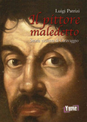 Il pittore maledetto. Storia violenta di Caravaggio