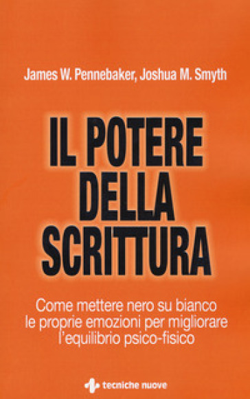 Il potere della scrittura. Come mettere nero su bianco le proprie emozioni per migliorare l'equilibrio psico-fisico