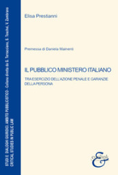 Il pubblico ministero italiano. Tra esercizio dell azione penale e garanzie della persona