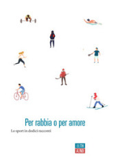 Per rabbia o per amore. Lo sport in dodici racconti