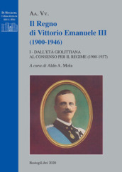 Il regno di Vittorio Emanuele III (1900-1946). Vol. 1: Dall età giolittiana al consenso per il regime (1900-1937)