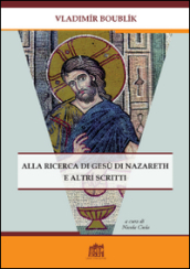 Alla ricerca di Gesù di Nazareth e altri scritti