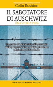 Il sabotatore di Auschwitz. Un punto di vista inedito sull Olocausto dalla prospettiva di un soldato britannico prigioniero ad Auschwitz