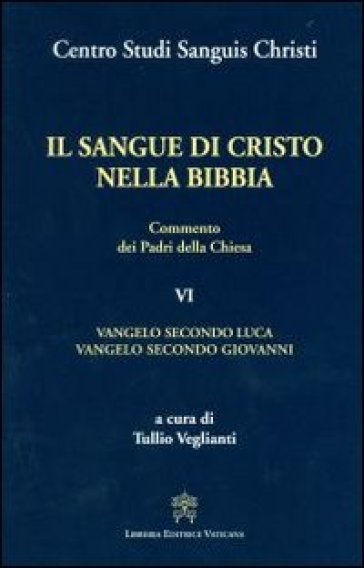 Il sangue di Cristo nella Bibbia. Commento dei Padri della Chiesa. Vol. 6: Vangelo secondo Luca. Vangelo secondo Giovanni