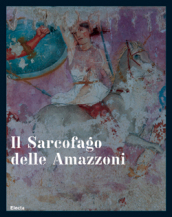 Il sarcofago delle Amazzoni. Ediz. illustrata