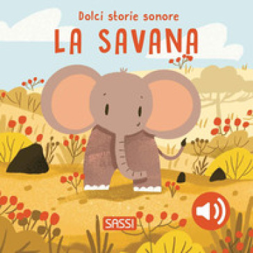 La savana. Dolci storie sonore. Ediz. a colori