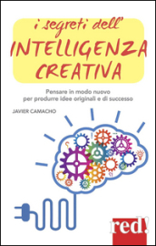 I segreti dell intelligenza creativa. Che cos è e perché può rendere felici