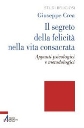 Il segreto della felicità nella vita consacrata. Appunti psicologici e metodologici