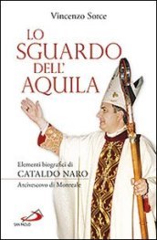 Lo sguardo dell aquila. Elementi biografici di Cataldo Naro arcivescovo di Monreale