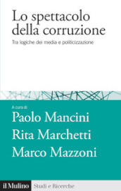 Lo spettacolo della corruzione. Tra logiche dei media e politicizzazione