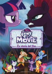 La storia del film. The movie. My Little Pony. Ediz. a colori