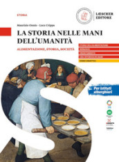 La storia nelle mani dell umanità. Alimentazione, storia, società. Per il triennio delle Scuole superiori