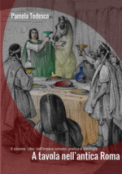 A tavola nell antica Roma. Il sistema «cibo» nell impero romano: pratica e ideologia