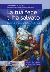 La tua fede ti ha salvato. Pagine di Marco nell Anno della fede. Itinerario per i gruppi di ascolto della Parola