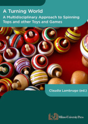 A turning world. A multidisciplinary approach to the spinning top and other toys and games. Ediz. multilingue
