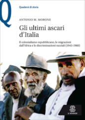 Gli ultimi ascari d Italia. Il colonialismo repubblicano, le migrazioni dall Africa e le discriminazioni razziali (1943-1960)