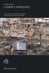 L uomo è antiquato. Vol. 1: Considerazioni sull anima nell epoca della seconda rivoluzione industriale