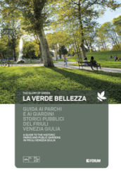 La verde bellezza. Guida ai parchi e giardini pubblici del Friuli Venezia Giulia. Ediz. italiana e inglese