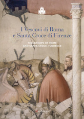 I vescovi di Roma e Santa Croce di Firenze-The bishop of Rome and Santa Croce, Florence. Ediz. illustrata