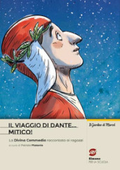 Il viaggio di Dante... mitico! La Divina Commedia riscritta per i ragazzi. Per la Scuola media