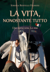 La vita, nonostante tutto (Una storia vera. La mia)